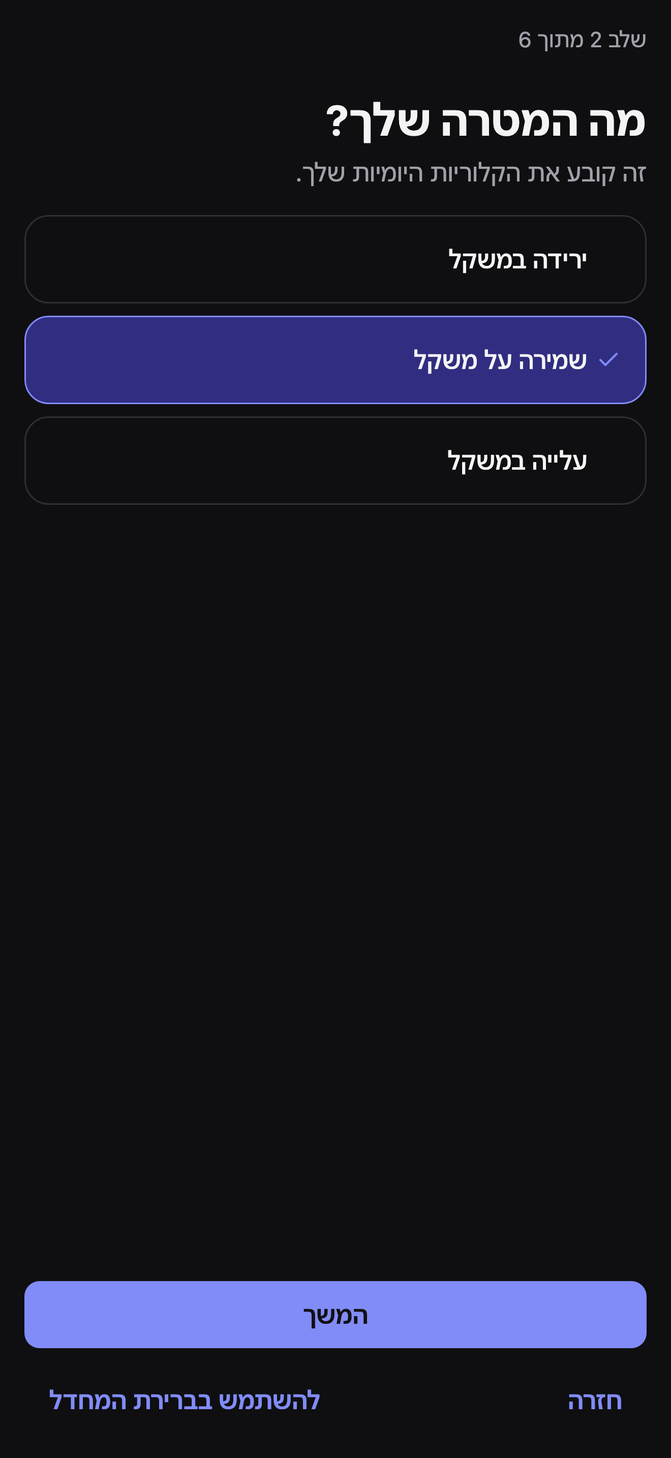 שלב 2 מתוך 6, מה המטרה שלך: אפשרויות ירידה במשקל, שמירה על משקל (מסומנת מראש עם וי), ועלייה במשקל, עם כפתורי המשך ולהשתמש בברירת המחדל מתחת.